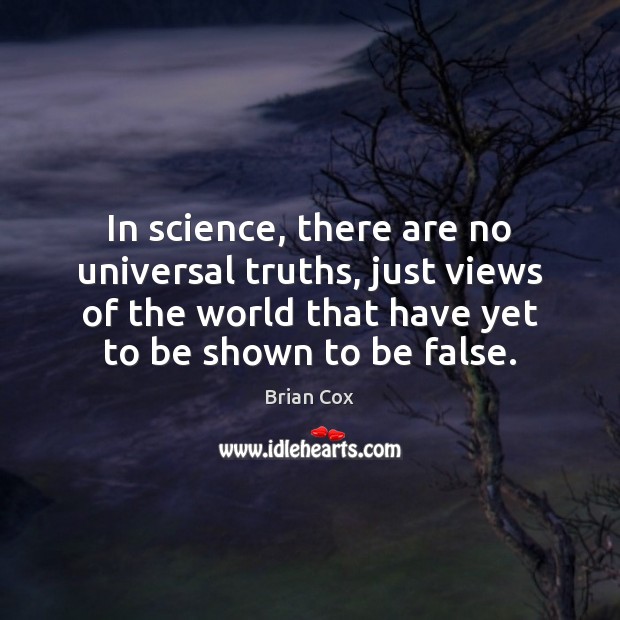 In science, there are no universal truths, just views of the world Brian Cox Picture Quote