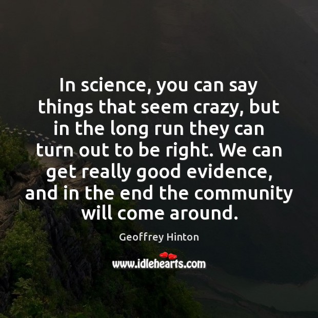 In science, you can say things that seem crazy, but in the Geoffrey Hinton Picture Quote