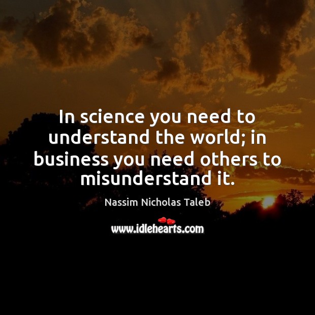 In science you need to understand the world; in business you need Image