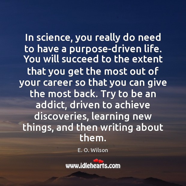 In science, you really do need to have a purpose-driven life. You E. O. Wilson Picture Quote