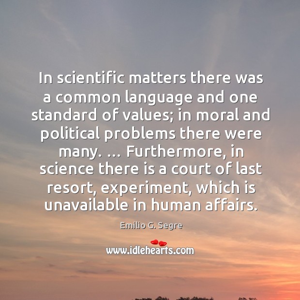 In scientific matters there was a common language and one standard of Emilio G. Segre Picture Quote