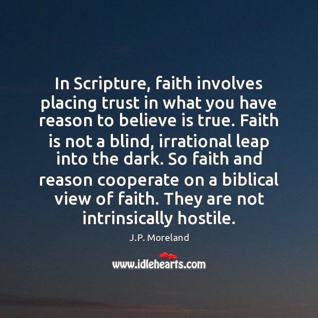 In Scripture, faith involves placing trust in what you have reason to J.P. Moreland Picture Quote