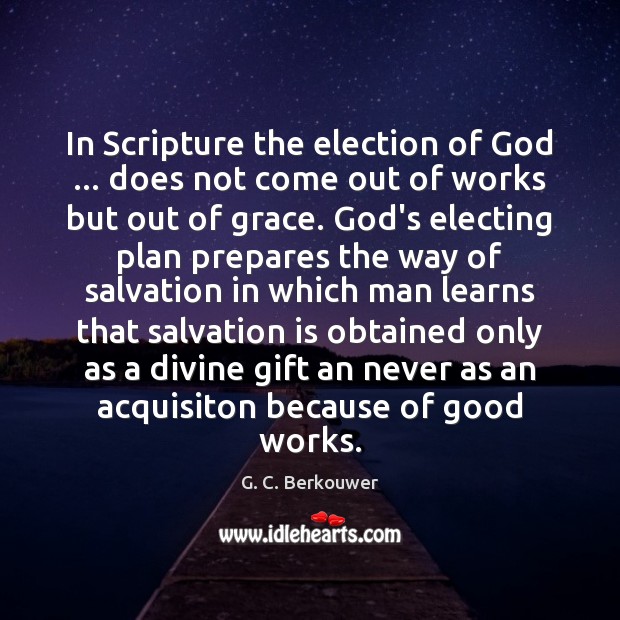 In Scripture the election of God … does not come out of works Image