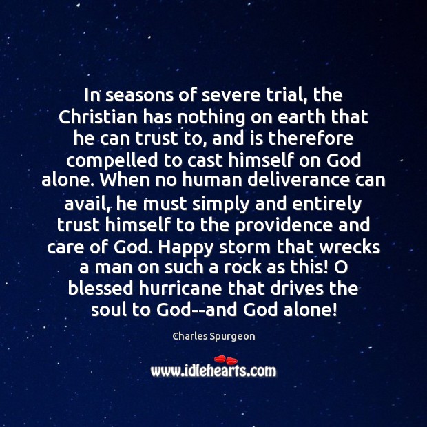 In seasons of severe trial, the Christian has nothing on earth that Charles Spurgeon Picture Quote