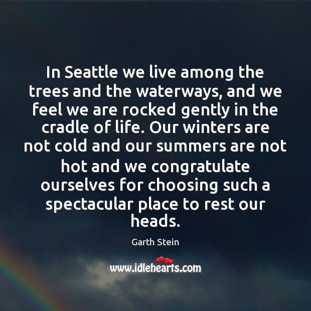 In Seattle we live among the trees and the waterways, and we Garth Stein Picture Quote