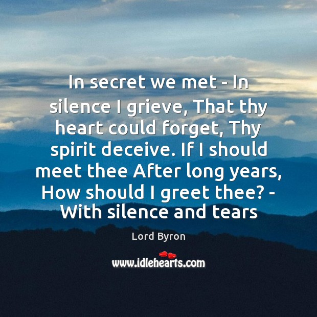 In secret we met – In silence I grieve, That thy heart Lord Byron Picture Quote