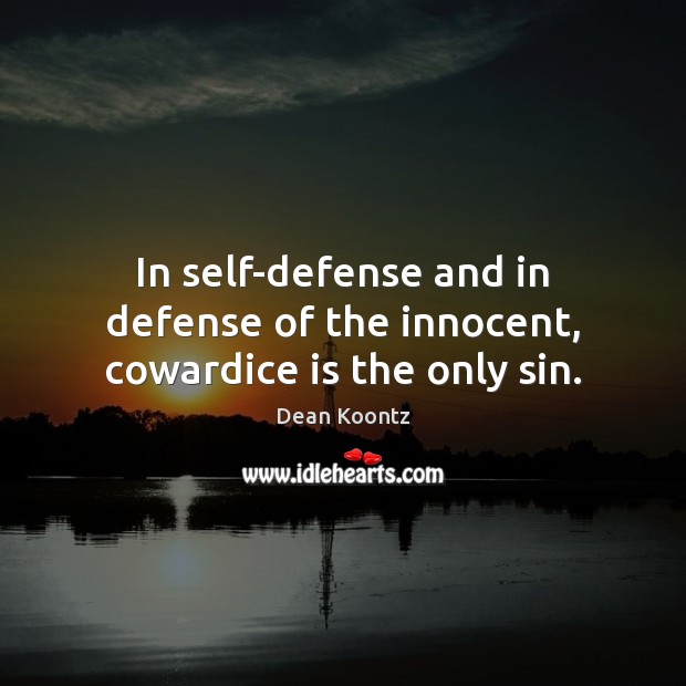 In self-defense and in defense of the innocent, cowardice is the only sin. Image