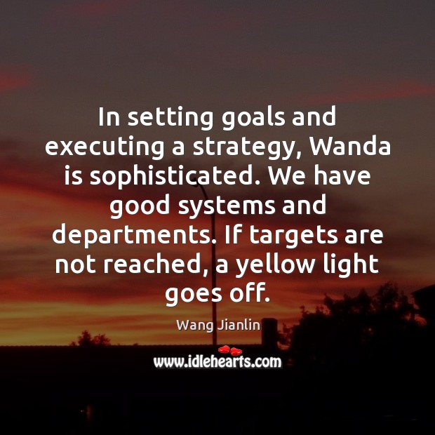 In setting goals and executing a strategy, Wanda is sophisticated. We have Image