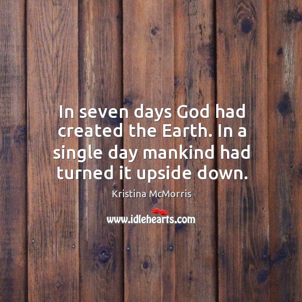 In seven days God had created the Earth. In a single day Kristina McMorris Picture Quote