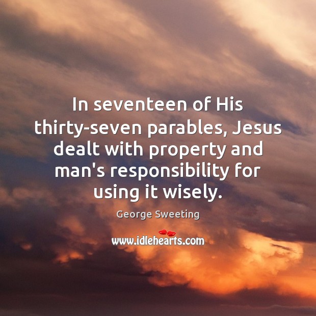 In seventeen of His thirty-seven parables, Jesus dealt with property and man’s Image