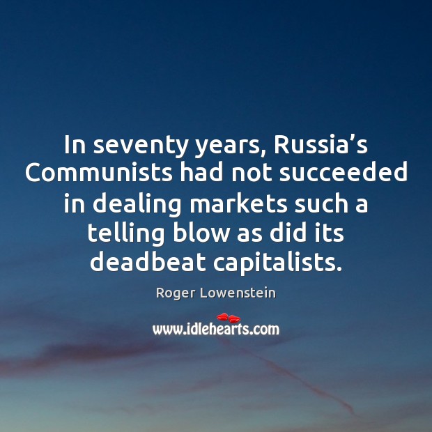 In seventy years, Russia’s Communists had not succeeded in dealing markets Roger Lowenstein Picture Quote