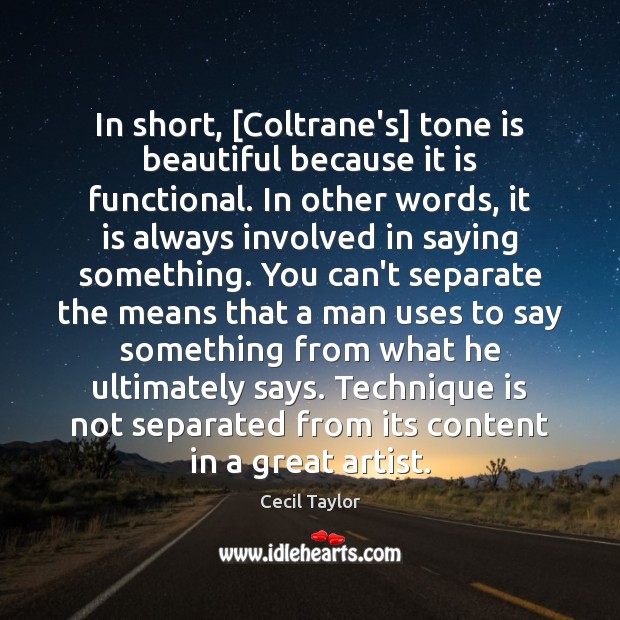 In short, [Coltrane’s] tone is beautiful because it is functional. In other Cecil Taylor Picture Quote