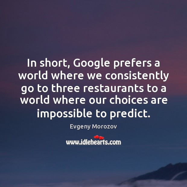 In short, Google prefers a world where we consistently go to three Evgeny Morozov Picture Quote