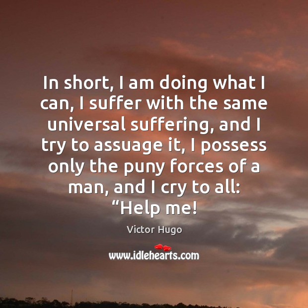 In short, I am doing what I can, I suffer with the Victor Hugo Picture Quote