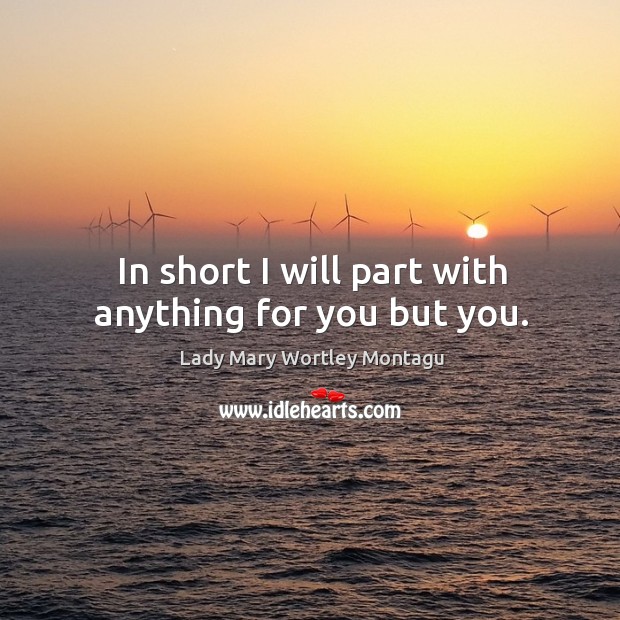 In short I will part with anything for you but you. Image