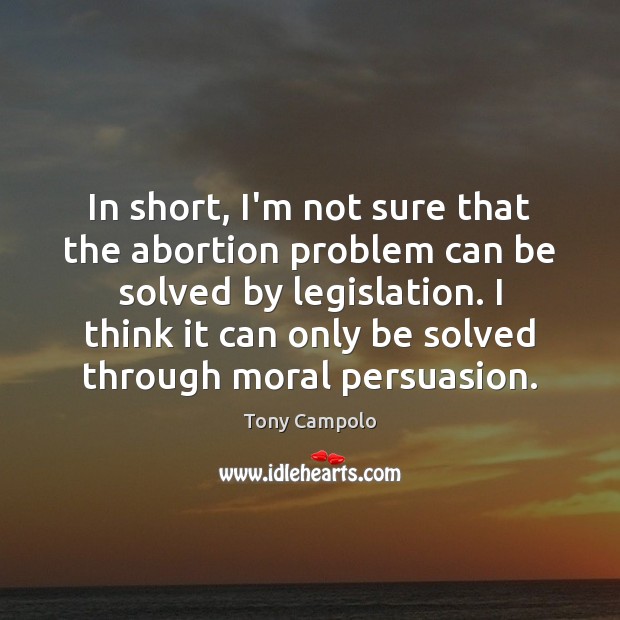 In short, I’m not sure that the abortion problem can be solved Tony Campolo Picture Quote