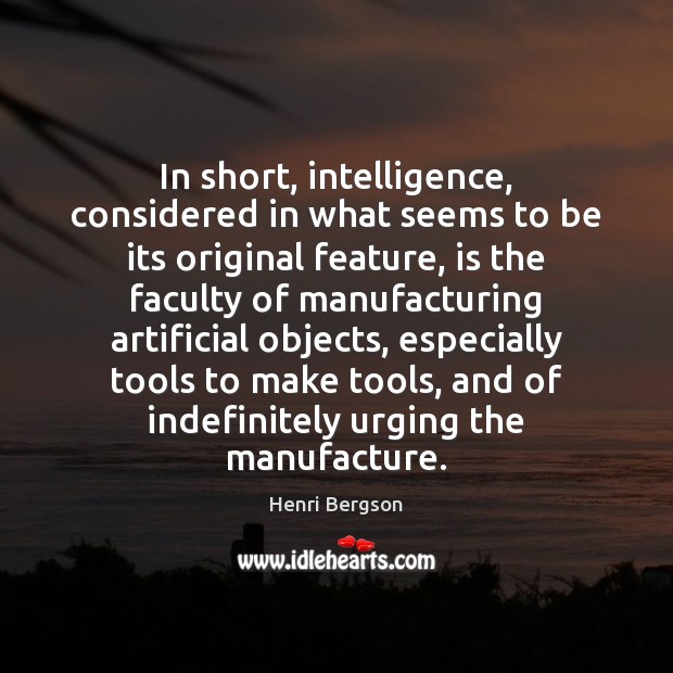 In short, intelligence, considered in what seems to be its original feature, Henri Bergson Picture Quote