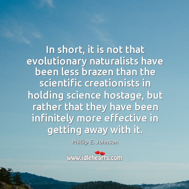 In short, it is not that evolutionary naturalists have been less brazen than the scientific Phillip E. Johnson Picture Quote