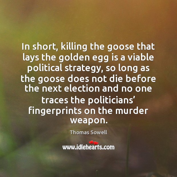 In short, killing the goose that lays the golden egg is a Image