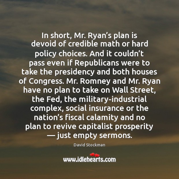 In short, Mr. Ryan’s plan is devoid of credible math or David Stockman Picture Quote