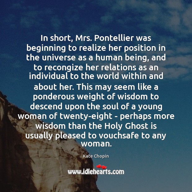 In short, Mrs. Pontellier was beginning to realize her position in the Image