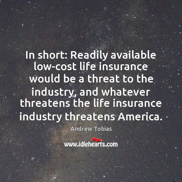 In short: Readily available low-cost life insurance would be a threat to Andrew Tobias Picture Quote