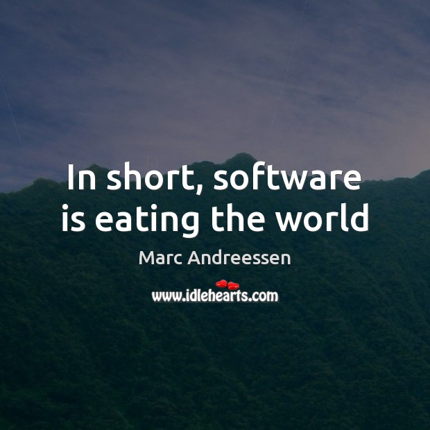 In short, software is eating the world Marc Andreessen Picture Quote
