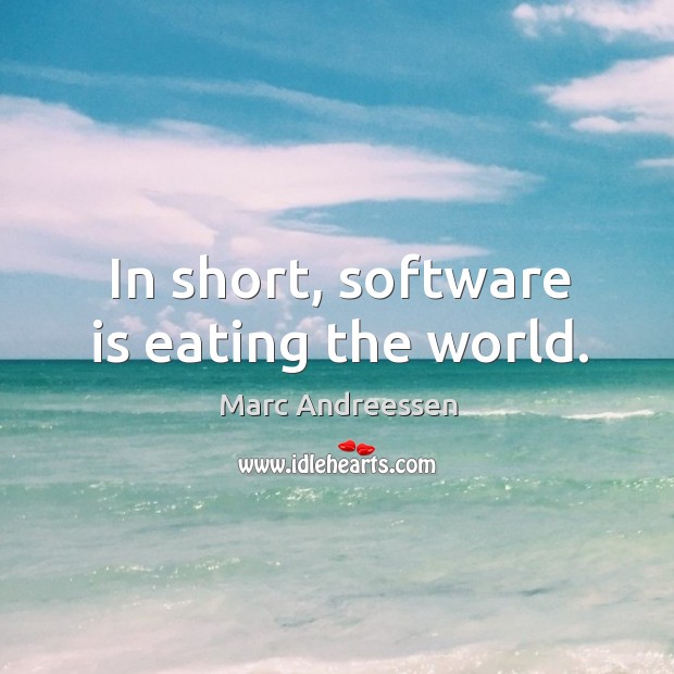 In short, software is eating the world. Marc Andreessen Picture Quote
