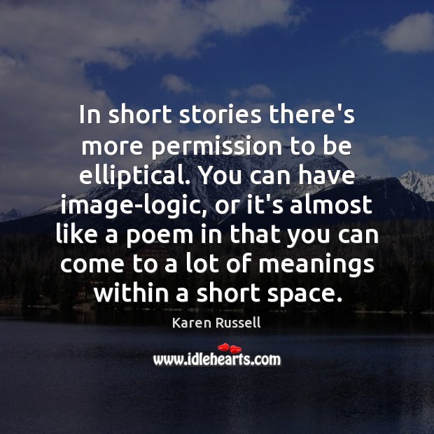 In short stories there’s more permission to be elliptical. You can have Karen Russell Picture Quote