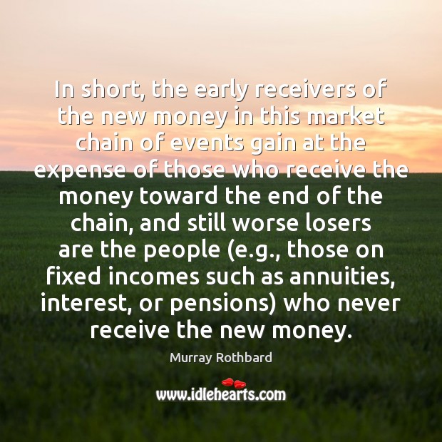In short, the early receivers of the new money in this market Murray Rothbard Picture Quote