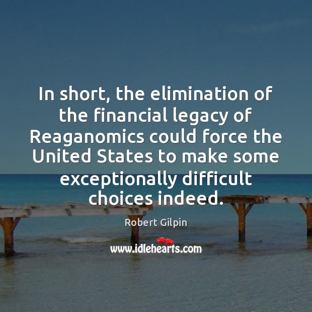 In short, the elimination of the financial legacy of Reaganomics could force Robert Gilpin Picture Quote