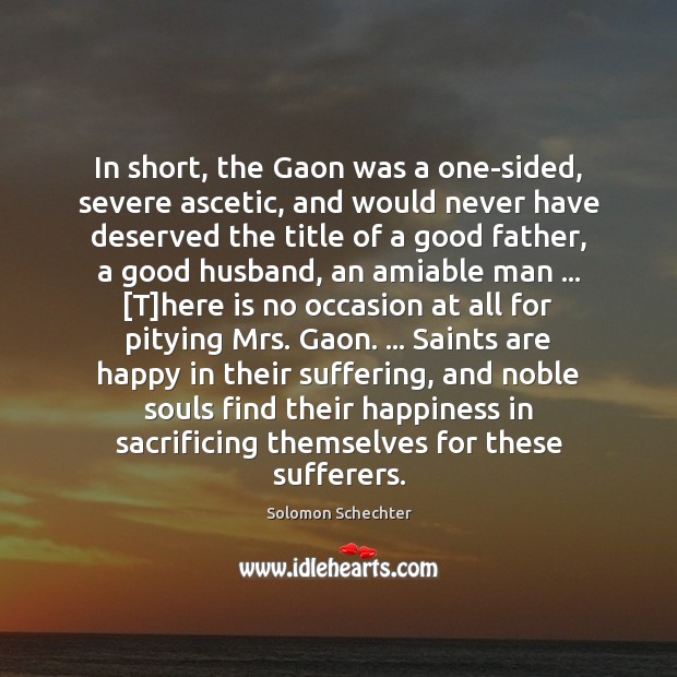 In short, the Gaon was a one-sided, severe ascetic, and would never Solomon Schechter Picture Quote