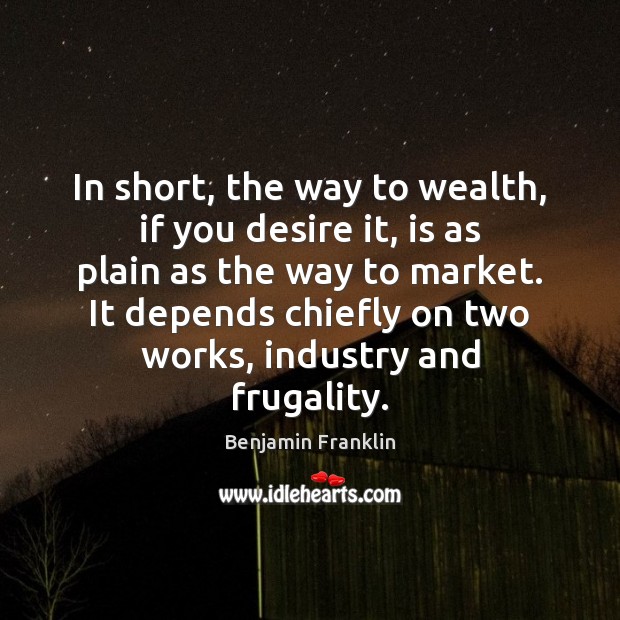 In short, the way to wealth, if you desire it, is as Benjamin Franklin Picture Quote