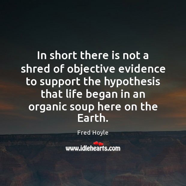 In short there is not a shred of objective evidence to support Fred Hoyle Picture Quote