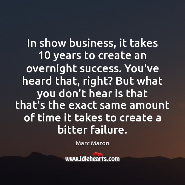 In show business, it takes 10 years to create an overnight success. You’ve Marc Maron Picture Quote