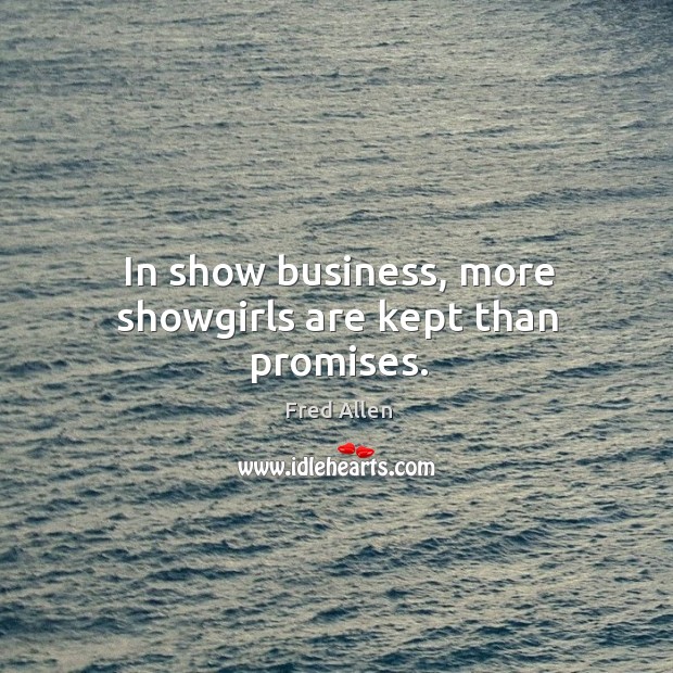 In show business, more showgirls are kept than promises. Image