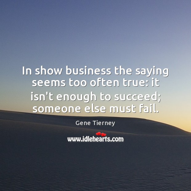 In show business the saying seems too often true: it isn’t enough Gene Tierney Picture Quote