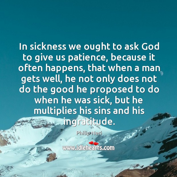 In sickness we ought to ask God to give us patience, because Image