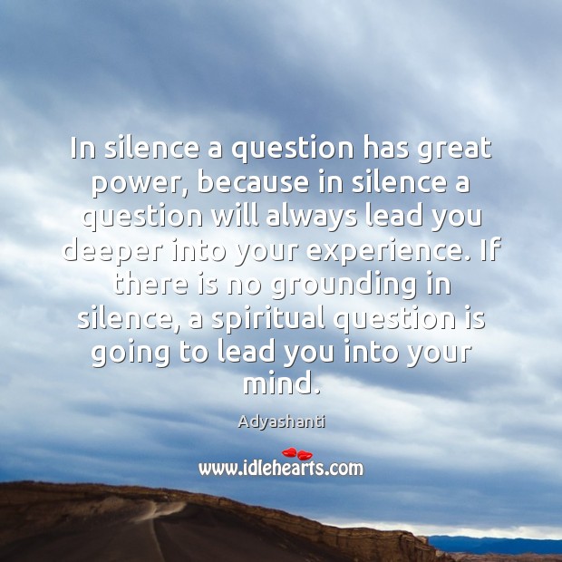 In silence a question has great power, because in silence a question Adyashanti Picture Quote