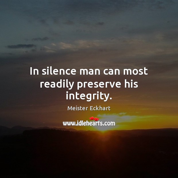 In silence man can most readily preserve his integrity. Meister Eckhart Picture Quote
