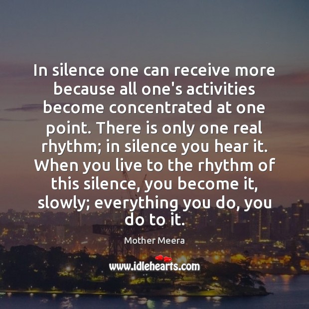 In silence one can receive more because all one’s activities become concentrated Image