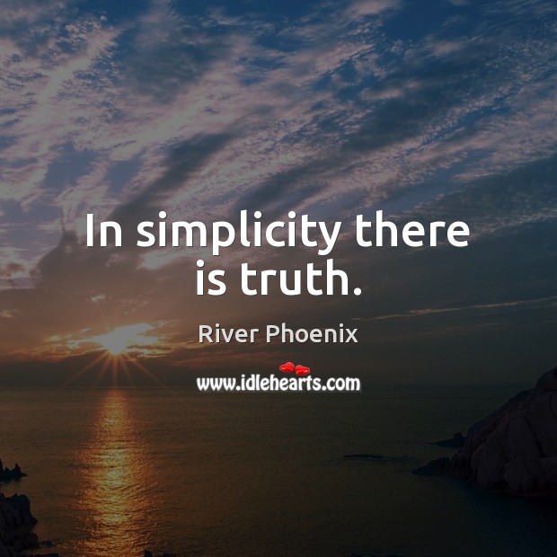 In simplicity there is truth. River Phoenix Picture Quote