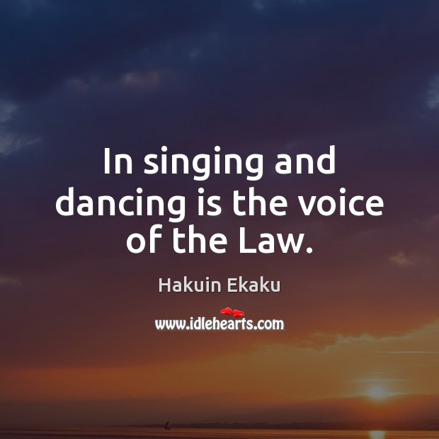 In singing and dancing is the voice of the Law. Image