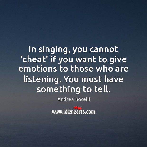 In singing, you cannot ‘cheat’ if you want to give emotions to Andrea Bocelli Picture Quote