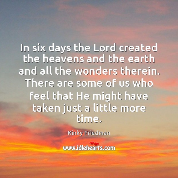 In six days the Lord created the heavens and the earth and Kinky Friedman Picture Quote