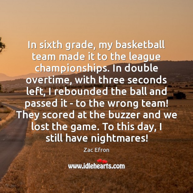 In sixth grade, my basketball team made it to the league championships. Zac Efron Picture Quote