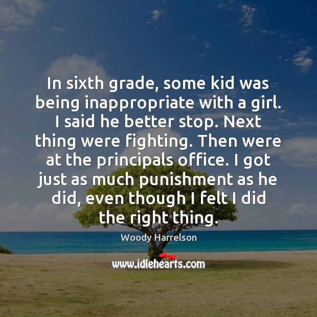 In sixth grade, some kid was being inappropriate with a girl. I Woody Harrelson Picture Quote