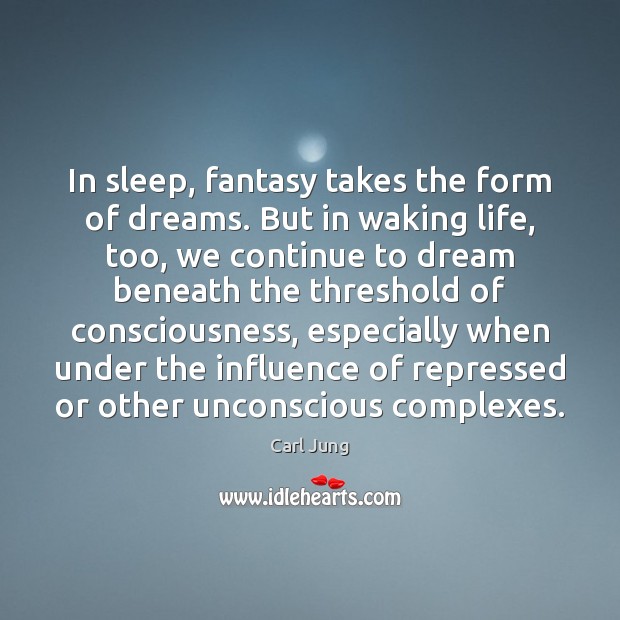 In sleep, fantasy takes the form of dreams. But in waking life, Dream Quotes Image