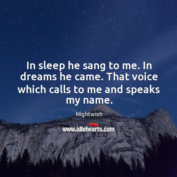 In sleep he sang to me. In dreams he came. That voice which calls to me and speaks my name. Nightwish Picture Quote