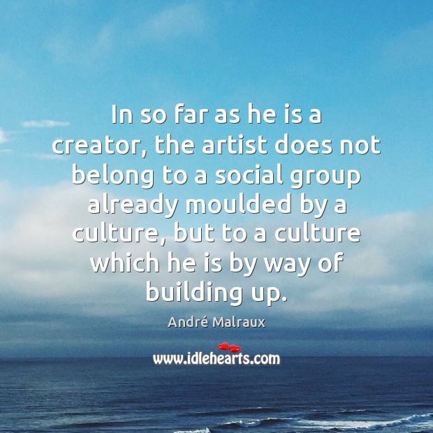 In so far as he is a creator, the artist does not André Malraux Picture Quote